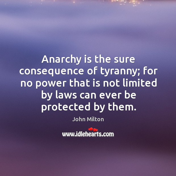 Anarchy is the sure consequence of tyranny; for no power that is John Milton Picture Quote