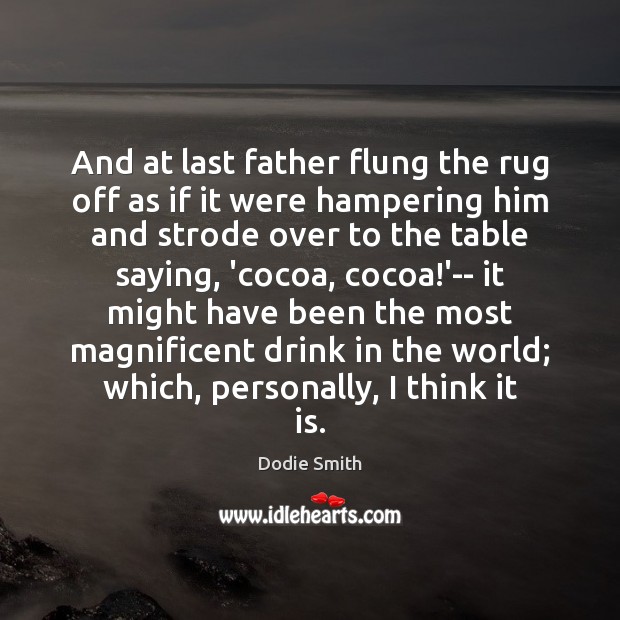 And at last father flung the rug off as if it were Dodie Smith Picture Quote