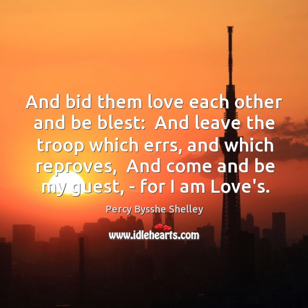 And bid them love each other and be blest:  And leave the Image