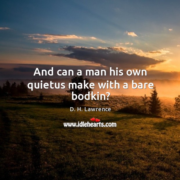 And can a man his own quietus make with a bare bodkin? Image