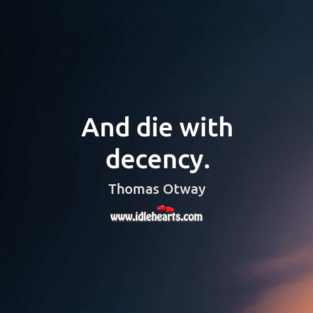 And die with decency. Image