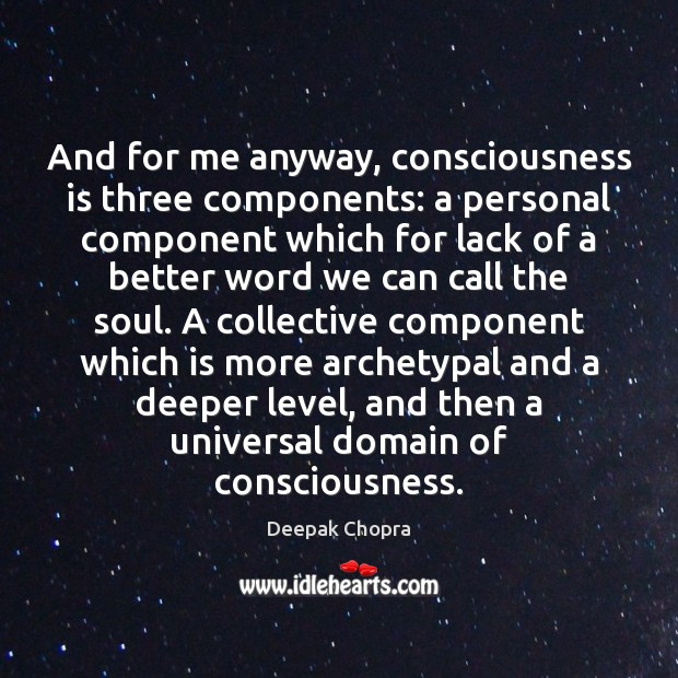 And for me anyway, consciousness is three components: a personal component which Picture Quotes Image