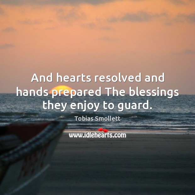 And hearts resolved and hands prepared The blessings they enjoy to guard. Blessings Quotes Image