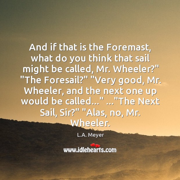 And if that is the Foremast, what do you think that sail Image