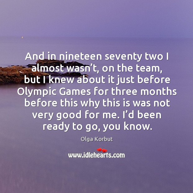 And in nineteen seventy two I almost wasn’t, on the team, but I knew about it just before Team Quotes Image