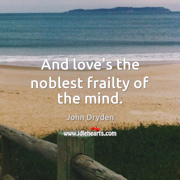 And love’s the noblest frailty of the mind. Image