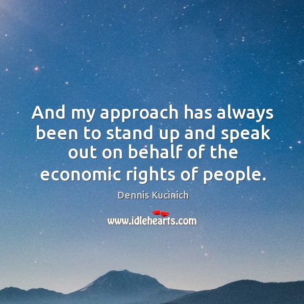 And my approach has always been to stand up and speak out Dennis Kucinich Picture Quote