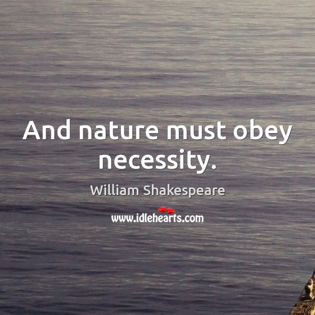 And nature must obey necessity. Nature Quotes Image