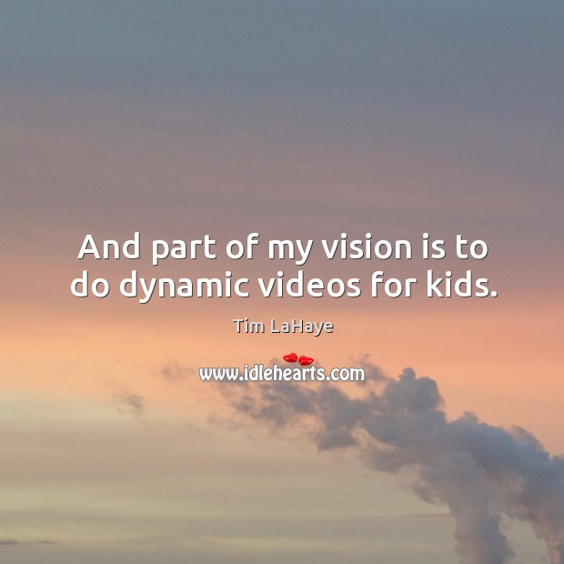 And part of my vision is to do dynamic videos for kids. Tim LaHaye Picture Quote