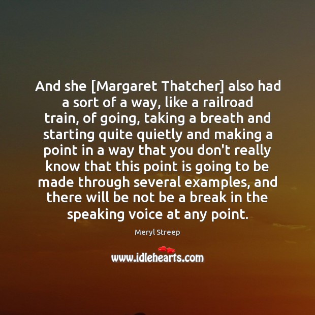 And she [Margaret Thatcher] also had a sort of a way, like Meryl Streep Picture Quote