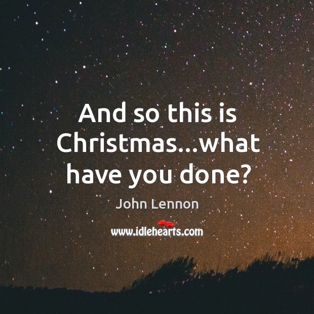 And so this is Christmas…what have you done? Christmas Quotes Image