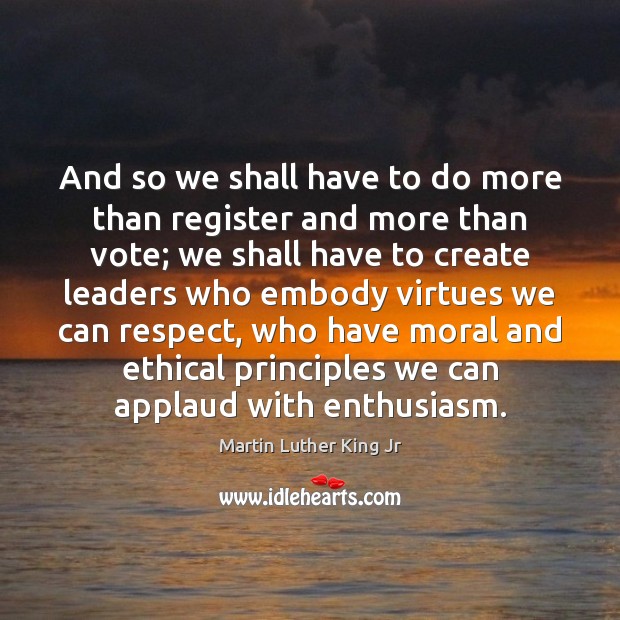 And so we shall have to do more than register and more Respect Quotes Image