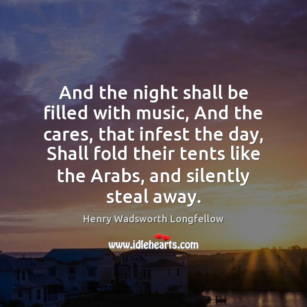 And the night shall be filled with music, And the cares, that Henry Wadsworth Longfellow Picture Quote