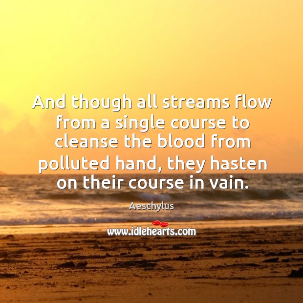 And though all streams flow from a single course to cleanse Aeschylus Picture Quote