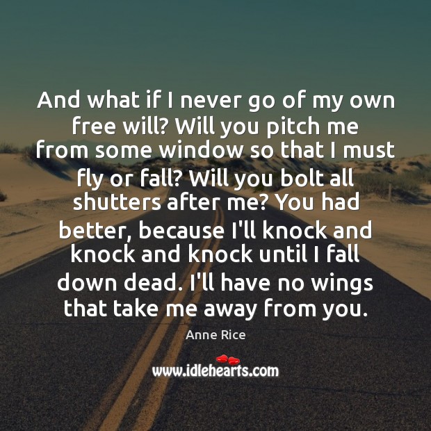 And what if I never go of my own free will? Will Anne Rice Picture Quote