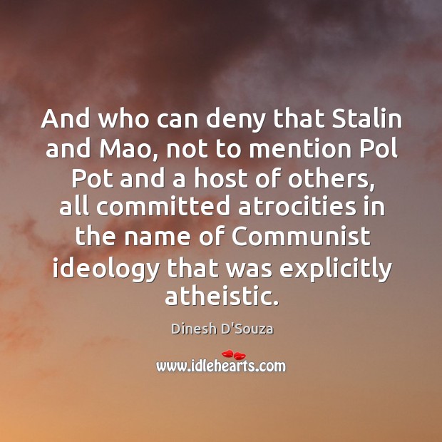 And who can deny that Stalin and Mao, not to mention Pol Dinesh D’Souza Picture Quote