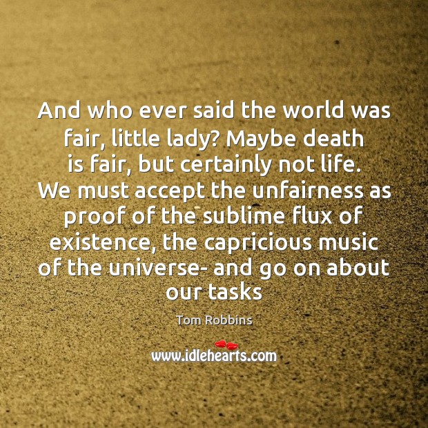 And who ever said the world was fair, little lady? Maybe death Tom Robbins Picture Quote