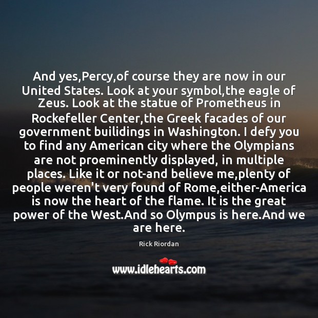 And yes,Percy,of course they are now in our United States. Rick Riordan Picture Quote