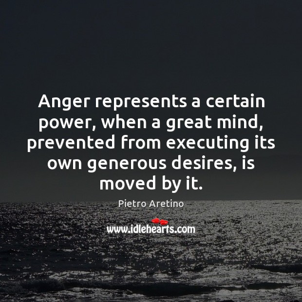 Anger represents a certain power, when a great mind, prevented from executing Image