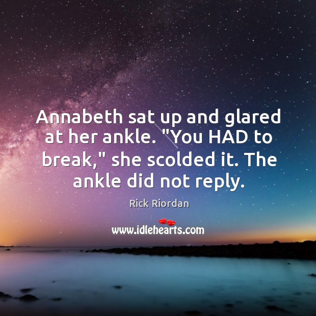 Annabeth sat up and glared at her ankle. “You HAD to break,” Image