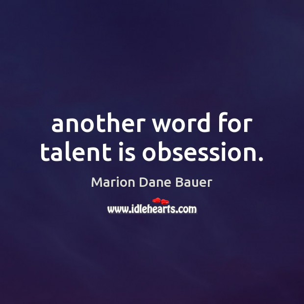 Another word for talent is obsession. Image