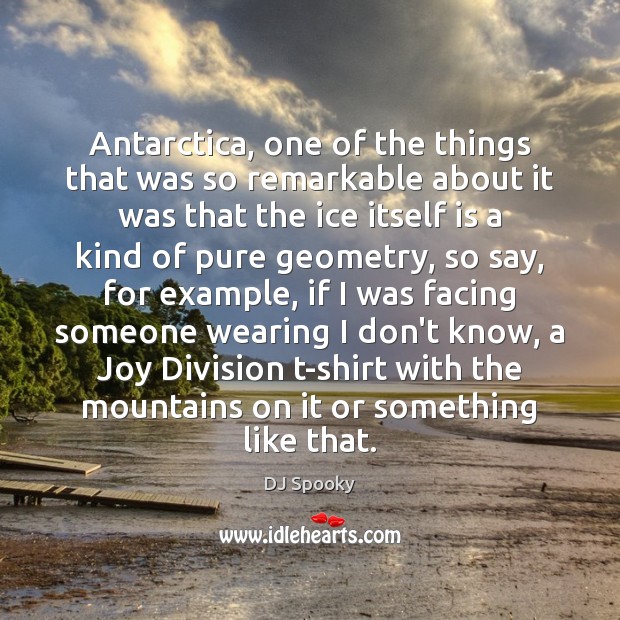 Antarctica, one of the things that was so remarkable about it was DJ Spooky Picture Quote