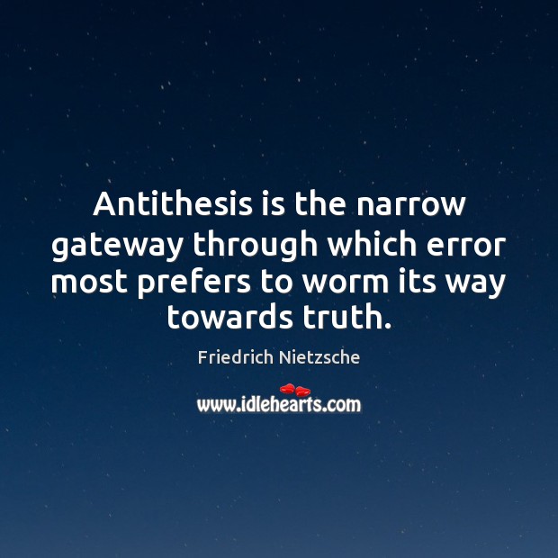 Antithesis is the narrow gateway through which error most prefers to worm Image