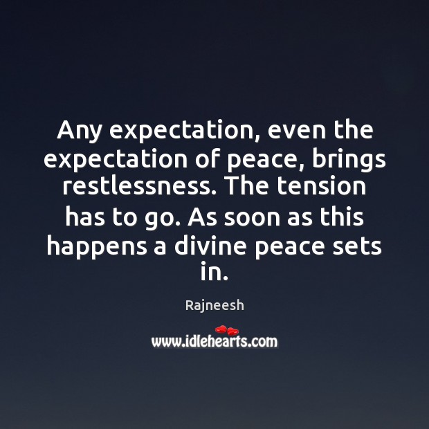 Any expectation, even the expectation of peace, brings restlessness. The tension has Image