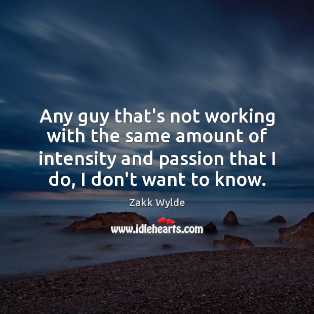 Any guy that’s not working with the same amount of intensity and Zakk Wylde Picture Quote