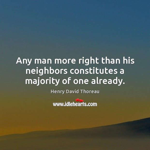 Any man more right than his neighbors constitutes a majority of one already. Henry David Thoreau Picture Quote