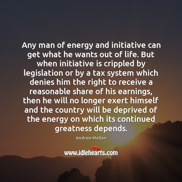 Any man of energy and initiative can get what he wants out Image