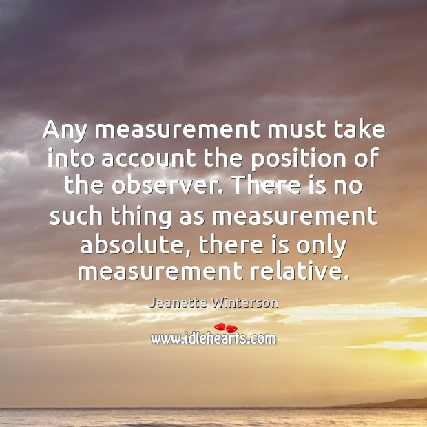 Any measurement must take into account the position of the observer. There Image