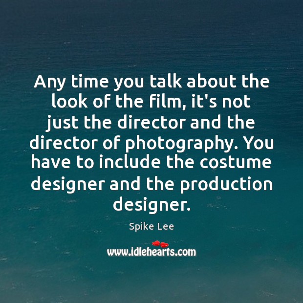 Any time you talk about the look of the film, it’s not Spike Lee Picture Quote