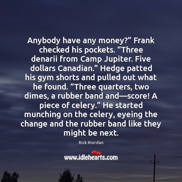 Anybody have any money?” Frank checked his pockets. “Three denarii from Camp Image