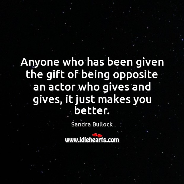 Anyone who has been given the gift of being opposite an actor Gift Quotes Image