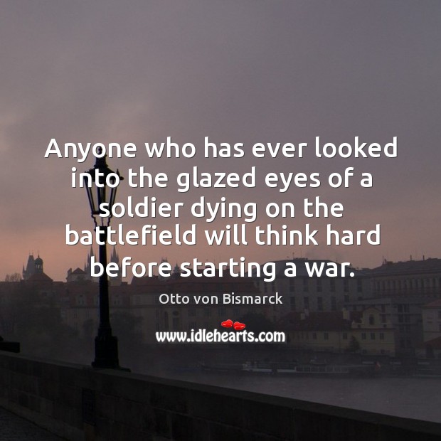 Anyone who has ever looked into the glazed eyes of a soldier dying on the battlefield Image