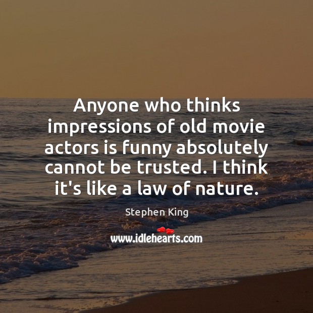 Anyone who thinks impressions of old movie actors is funny absolutely cannot Nature Quotes Image