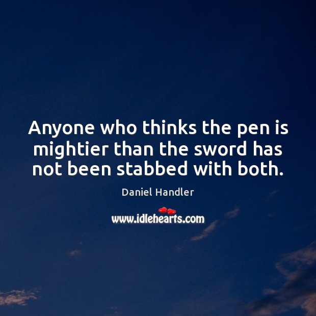 Anyone who thinks the pen is mightier than the sword has not been stabbed with both. Daniel Handler Picture Quote