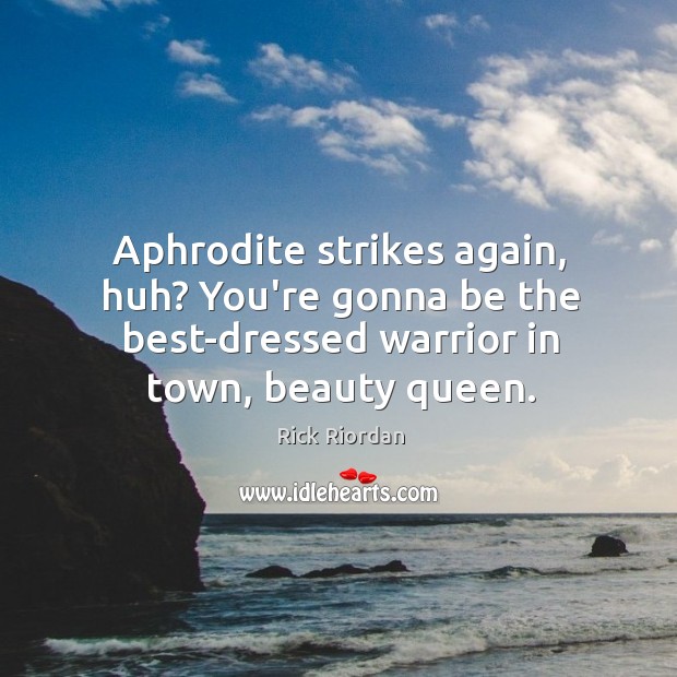 Aphrodite strikes again, huh? You’re gonna be the best-dressed warrior in town, Rick Riordan Picture Quote