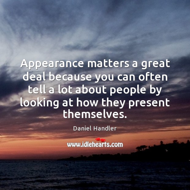 Appearance matters a great deal because you can often tell a lot Appearance Quotes Image