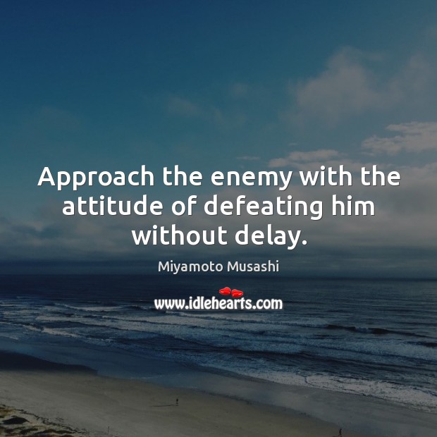 Approach the enemy with the attitude of defeating him without delay. Attitude Quotes Image