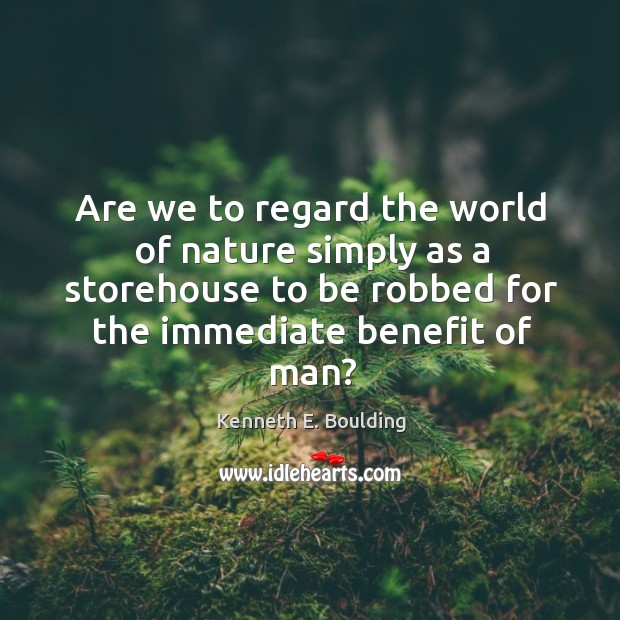 Are we to regard the world of nature simply as a storehouse Nature Quotes Image