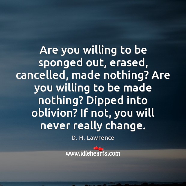 Are you willing to be sponged out, erased, cancelled, made nothing? Are D. H. Lawrence Picture Quote