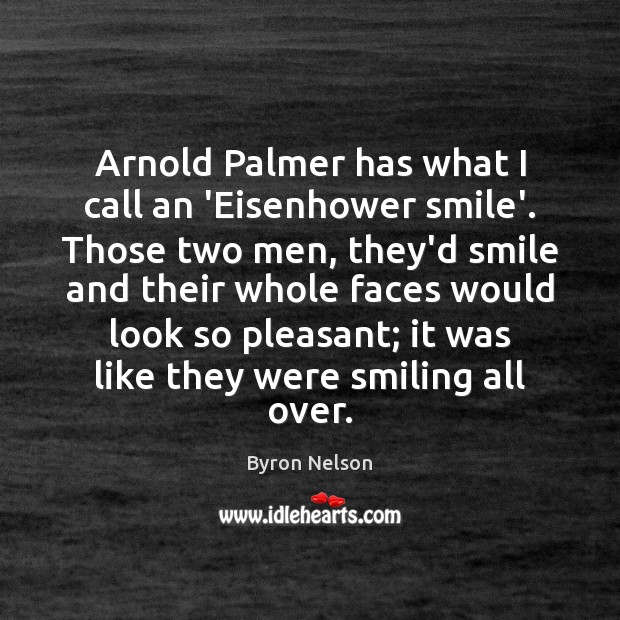 Arnold Palmer has what I call an ‘Eisenhower smile’. Those two men, Picture Quotes Image