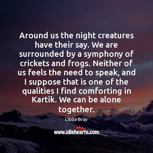 Around us the night creatures have their say. We are surrounded by Libba Bray Picture Quote