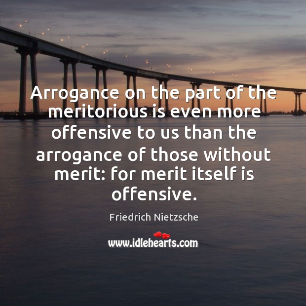 Arrogance on the part of the meritorious is even more offensive Offensive Quotes Image