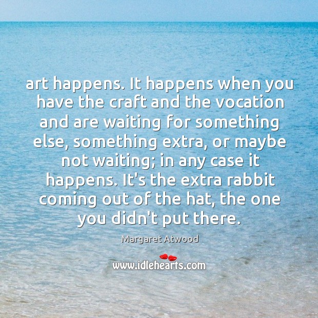 Art happens. It happens when you have the craft and the vocation Image