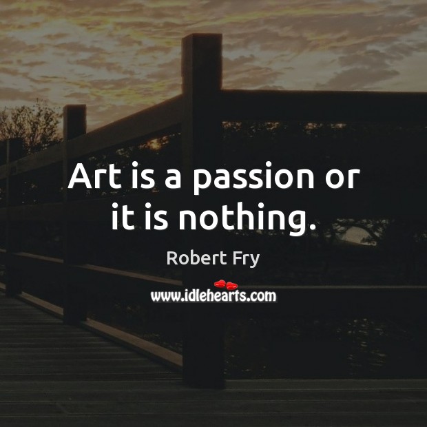 Art is a passion or it is nothing. Passion Quotes Image