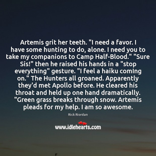 Artemis grit her teeth. “I need a favor. I have some hunting Rick Riordan Picture Quote