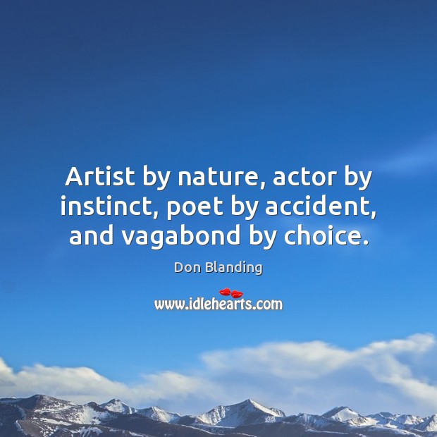 Artist by nature, actor by instinct, poet by accident, and vagabond by choice. Image